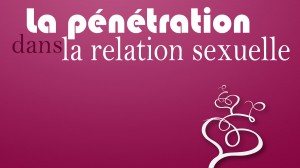 Lire la suite à propos de l’article La pénétration dans la relation sexuelle